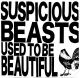 SUSPICIOUS BEASTS- 