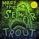 SEWER TROUT- 