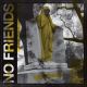 NO FRIENDS- 