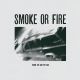 SMOKE OR FIRE- 